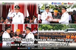 Khidmat dan Megah, Pemkab Rokan Hulu Gelar Upacara Puncak Peringatan HUT RI ke-81
